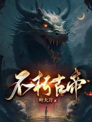不朽古帝 叶大刀