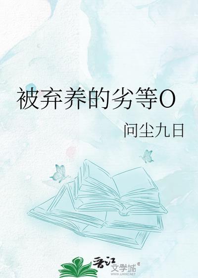 被弃养的劣等O 作者问尘九日