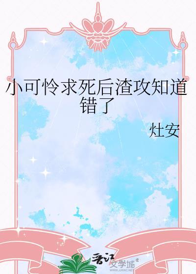 小可怜求死后渣攻知道错了全文免费阅读