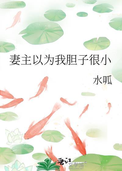 妻主以为我胆子很小类别历史架空作者 水呱