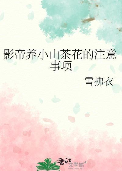 影帝养小山茶花的注意事项免费阅读