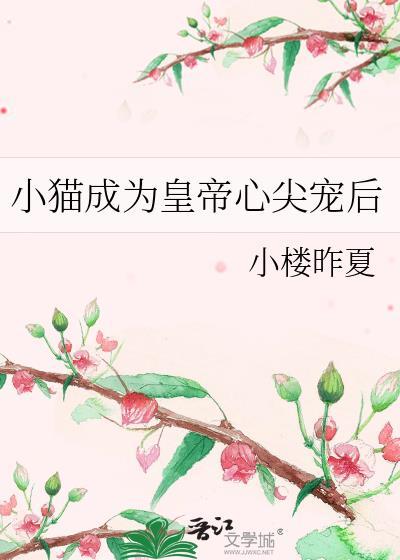小猫成为皇帝心尖宠后抄袭