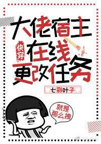 大佬宿主在线更改任务无防盗