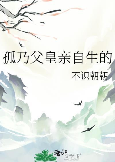 孤乃父皇亲自生的不识朝朝