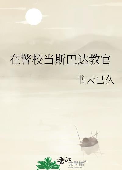 在警校当斯巴达教官免费阅读