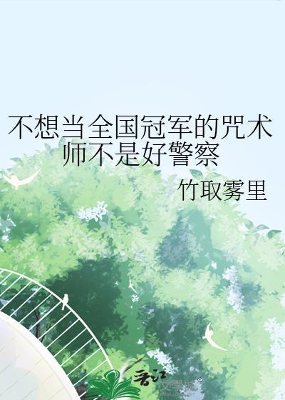 不想当全国冠军的咒术师不是好警察免费阅读