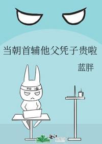 当朝首辅他父凭子贵啦番外