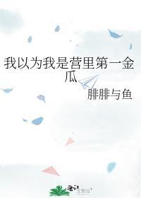我以为我是营里第一金瓜 腓腓与鱼百度