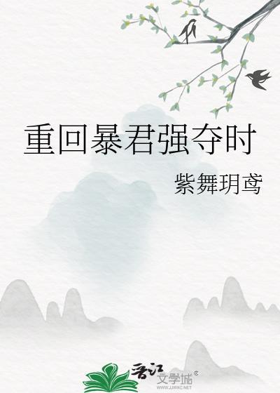重回暴君强夺时 紫舞玥鸢 笔趣阁