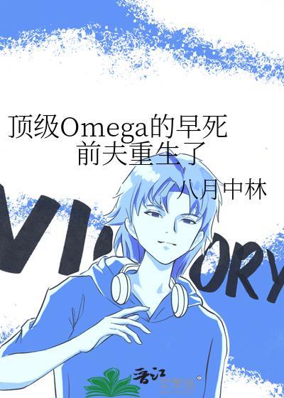 顶级omega的早死前夫重生了八月中林