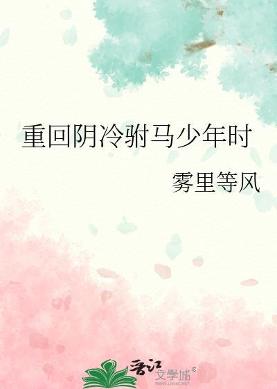 重回阴冷驸马少年时免费阅读
