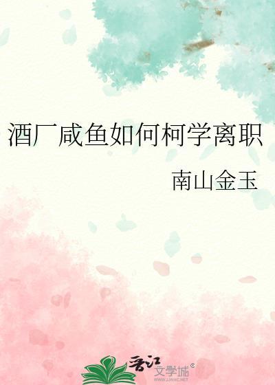 酒厂咸鱼如何柯学离职笔趣阁