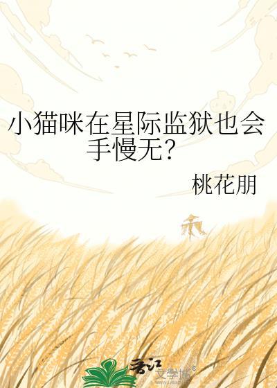 小猫咪在星际监狱也会手慢无吗txt