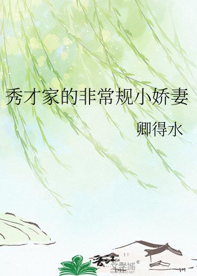 秀才家的非常规小娇妻最新章节更新时间表