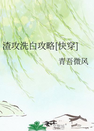 渣攻洗白攻略快穿青吾微风TXT