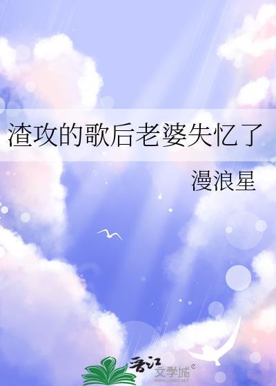 渣攻的歌后老婆失忆了gl