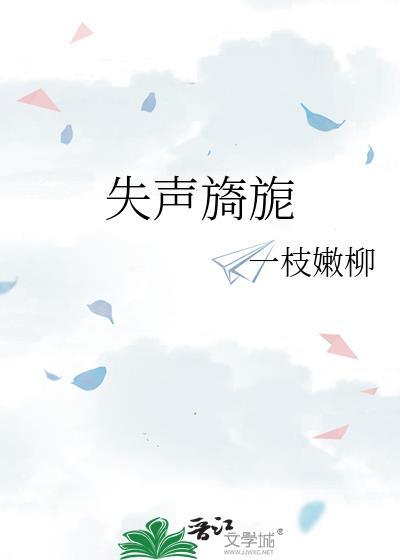 失声旖旎by一枝嫩柳免费阅读