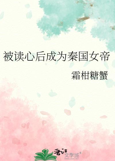 被读心后成为秦国女帝霜柑糖蟹
