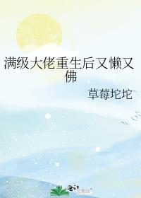 满级大佬重生后又懒又佛百度