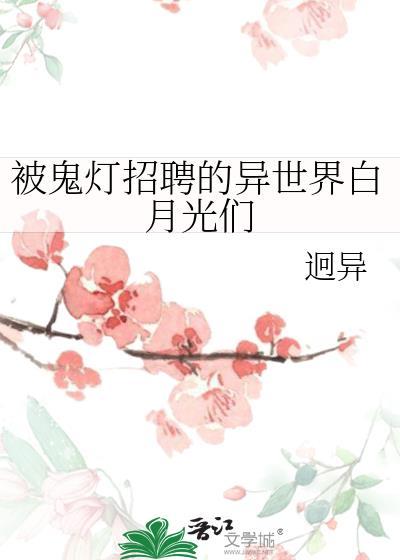 被鬼灯招聘的异世界白月光们迥异