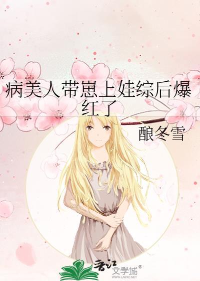 病美人带崽上娃综后爆红了by