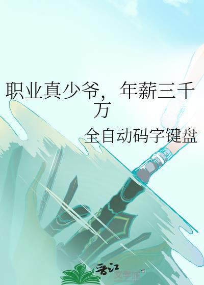 职业真少爷年薪三千万百度