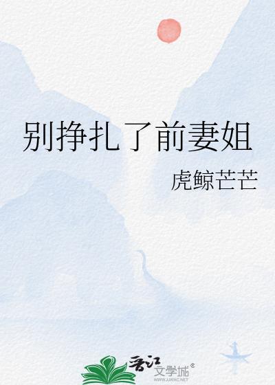 别挣扎了前妻姐作者虎鲸芒芒