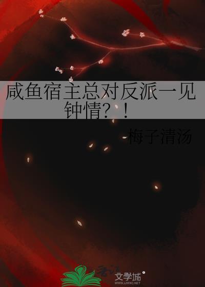 咸鱼宿主总对反派一见钟情梅子清汤