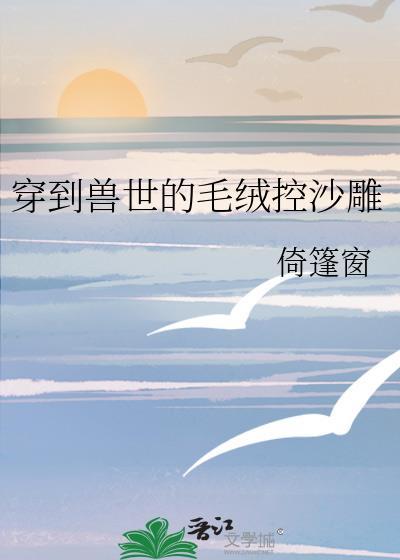 穿到兽世生崽崽全文免费阅读