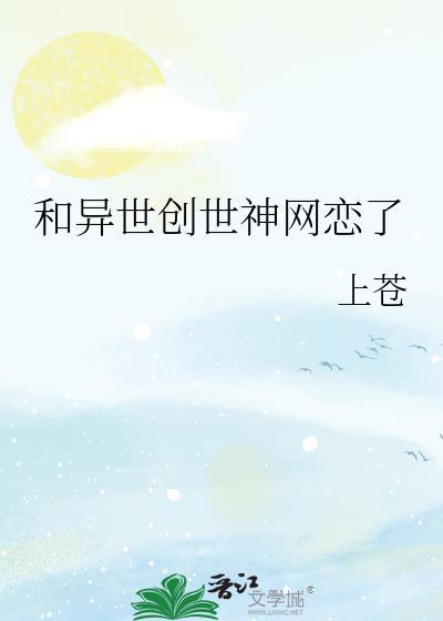 和异世创世神网恋了免费阅读by上苍