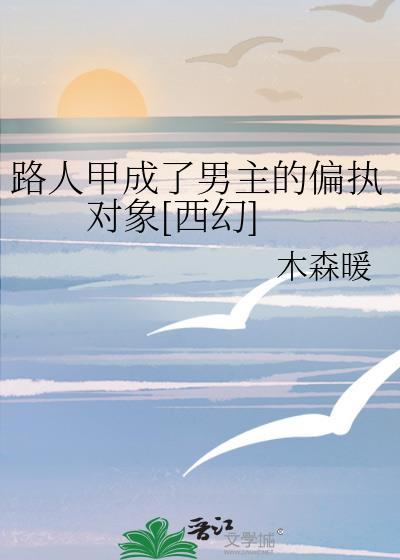 路人甲成了男主的偏执对象[西幻]