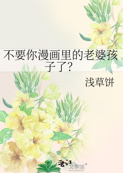 不要你漫画里的老婆孩子了？