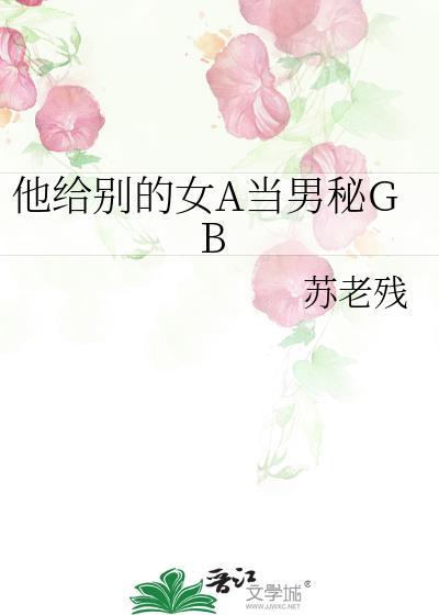 他给别的女A当男秘GB
